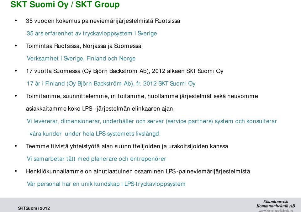 2012 SKT Suomi Oy Toimitamme, suunnittelemme, mitoitamme, huollamme järjestelmät sekä neuvomme asiakkaitamme koko LPS -järjestelmän elinkaaren ajan.
