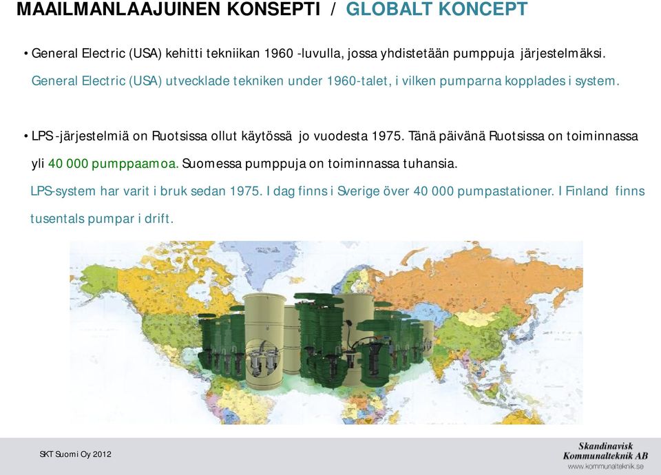 LPS -järjestelmiä on Ruotsissa ollut käytössä jo vuodesta 1975. Tänä päivänä Ruotsissa on toiminnassa yli 40 000 pumppaamoa.