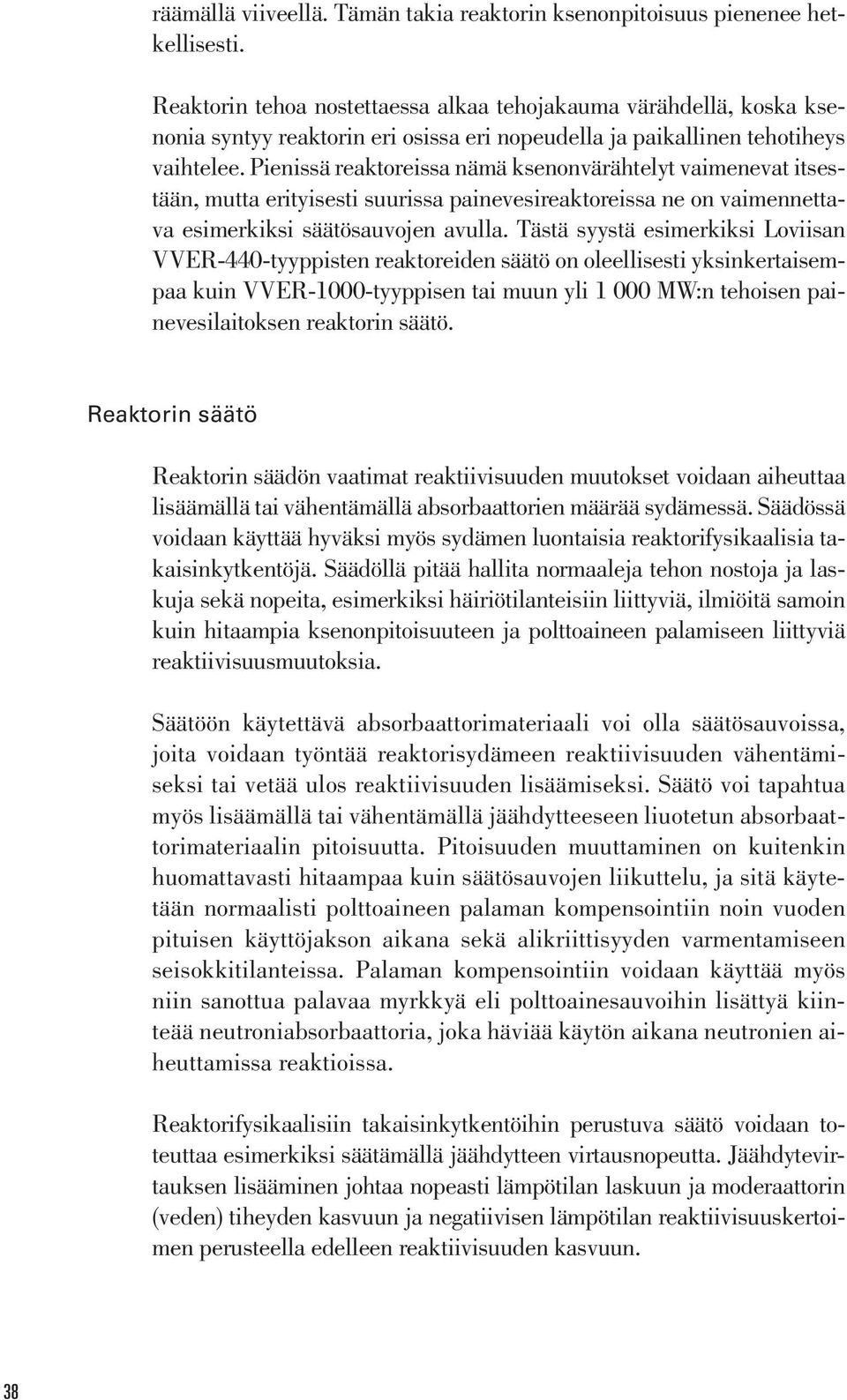 Pienissä reaktoreissa nämä ksenonvärähtelyt vaimenevat itsestään, mutta erityisesti suurissa painevesireaktoreissa ne on vaimennettava esimerkiksi säätösauvojen avulla.