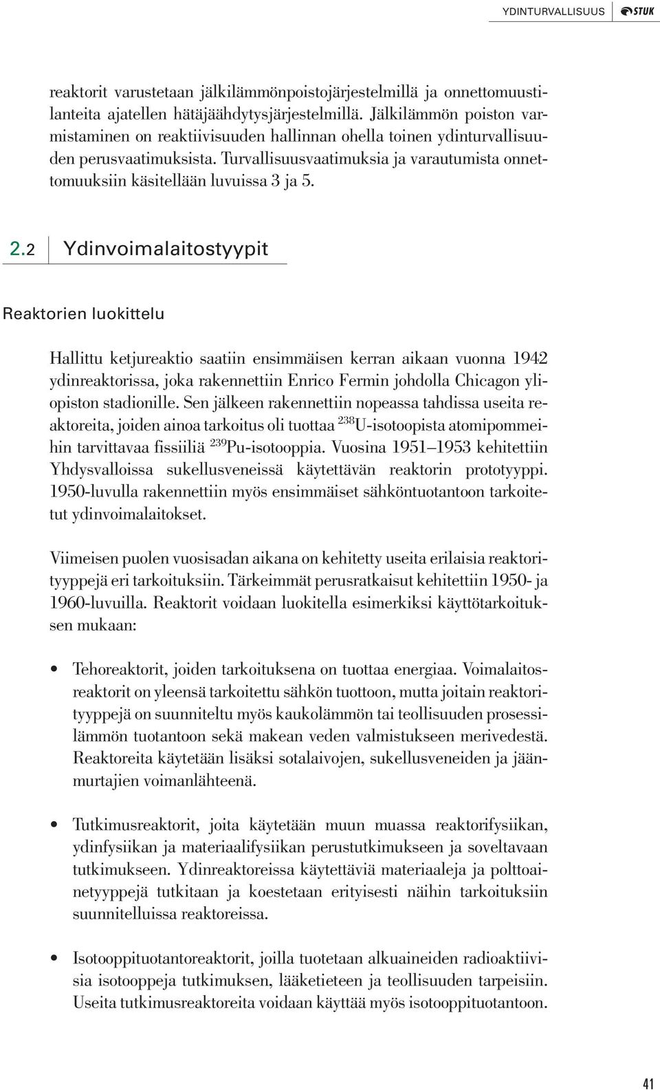 2.2 Ydinvoimalaitostyypit Reaktorien luokittelu Hallittu ketjureaktio saatiin ensimmäisen kerran aikaan vuonna 1942 ydinreaktorissa, joka rakennettiin Enrico Fermin johdolla Chicagon yliopiston