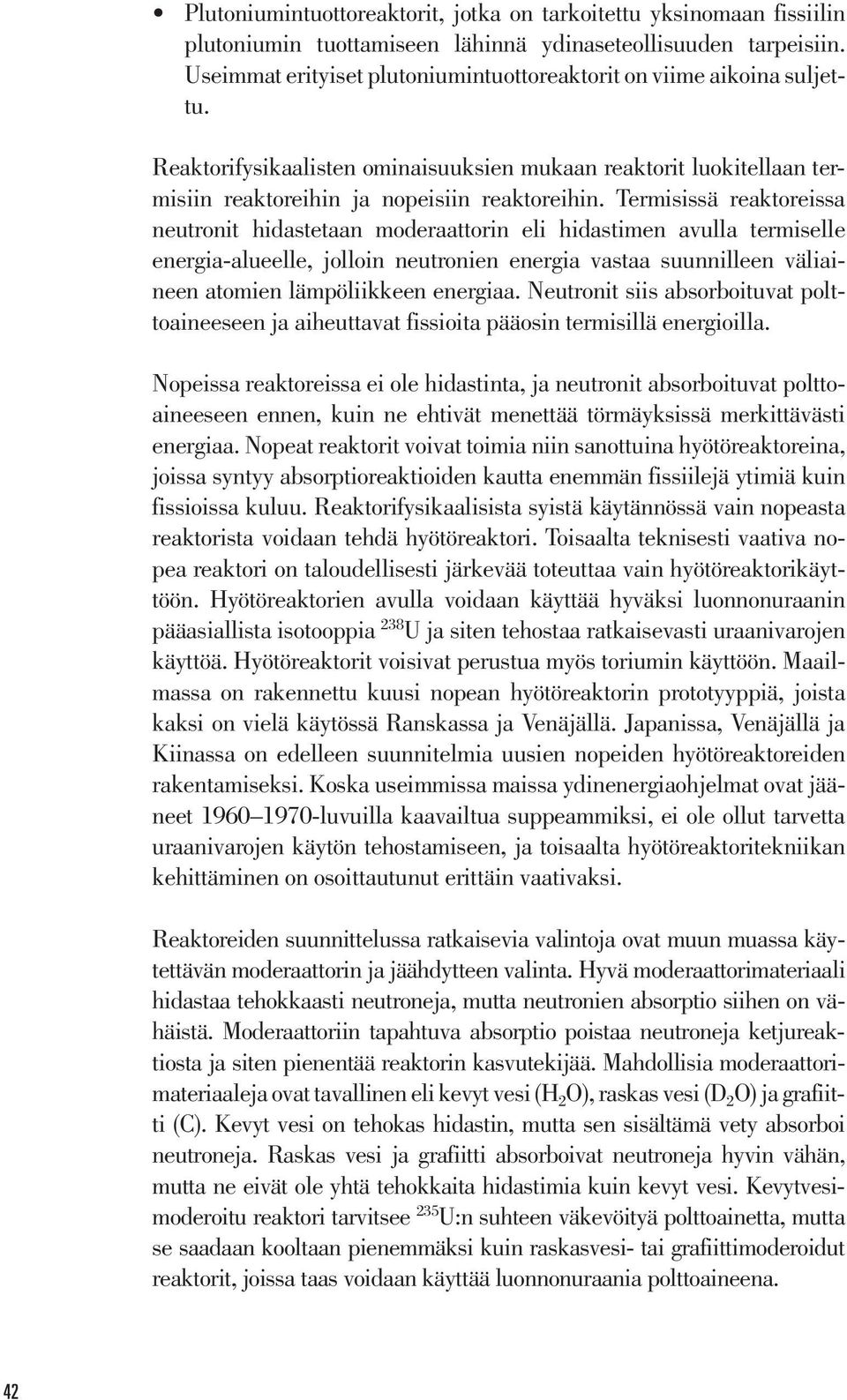 Termisissä reaktoreissa neutronit hidastetaan moderaattorin eli hidastimen avulla termiselle energia-alueelle, jolloin neutronien energia vastaa suunnilleen väliaineen atomien lämpöliikkeen energiaa.