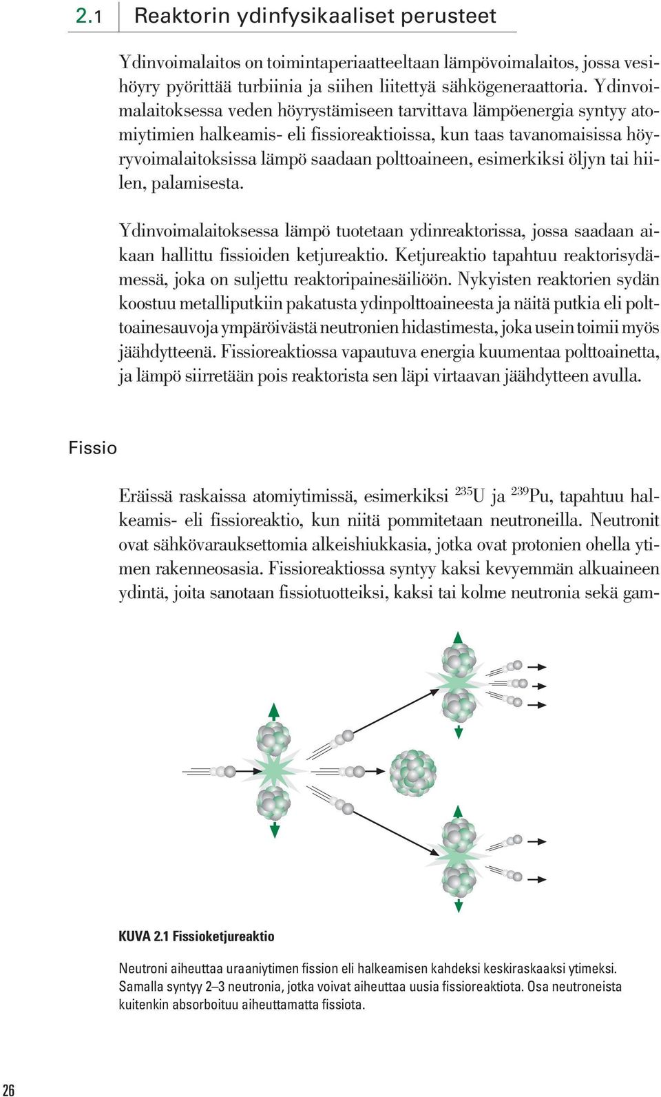 esimerkiksi öljyn tai hiilen, palamisesta. Ydinvoimalaitoksessa lämpö tuotetaan ydinreaktorissa, jossa saadaan aikaan hallittu fissioiden ketjureaktio.