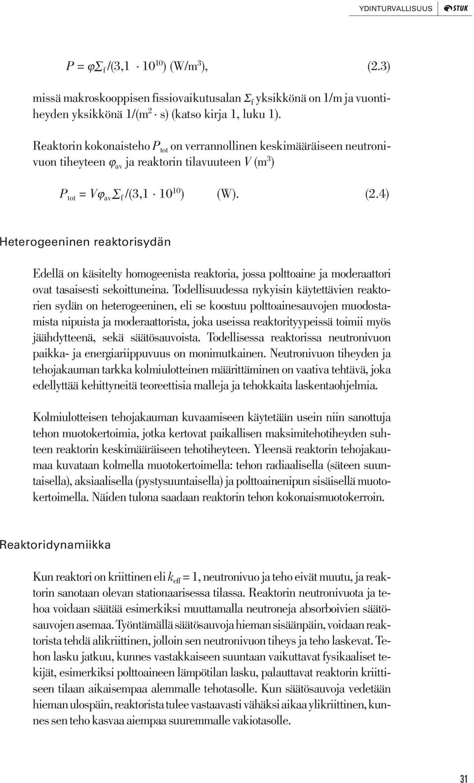 4) Heterogeeninen reaktorisydän Edellä on käsitelty homogeenista reaktoria, jossa polttoaine ja moderaattori ovat tasaisesti sekoittuneina.