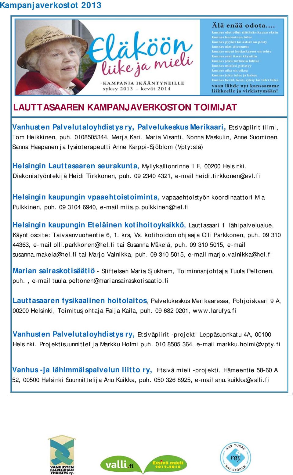 Helsinki, Diakoniatyöntekijä Heidi Tirkkonen, puh. 09 2340 4321, e-mail heidi.tirkkonen@evl.fi Helsingin kaupungin vpaaehtoistoiminta, vapaaehtoistyön koordinaattori Mia Pulkkinen, puh.