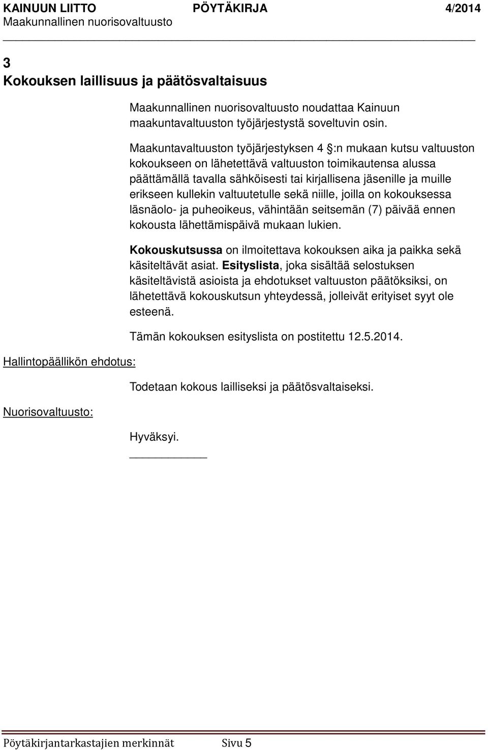 kullekin valtuutetulle sekä niille, joilla on kokouksessa läsnäolo- ja puheoikeus, vähintään seitsemän (7) päivää ennen kokousta lähettämispäivä mukaan lukien.