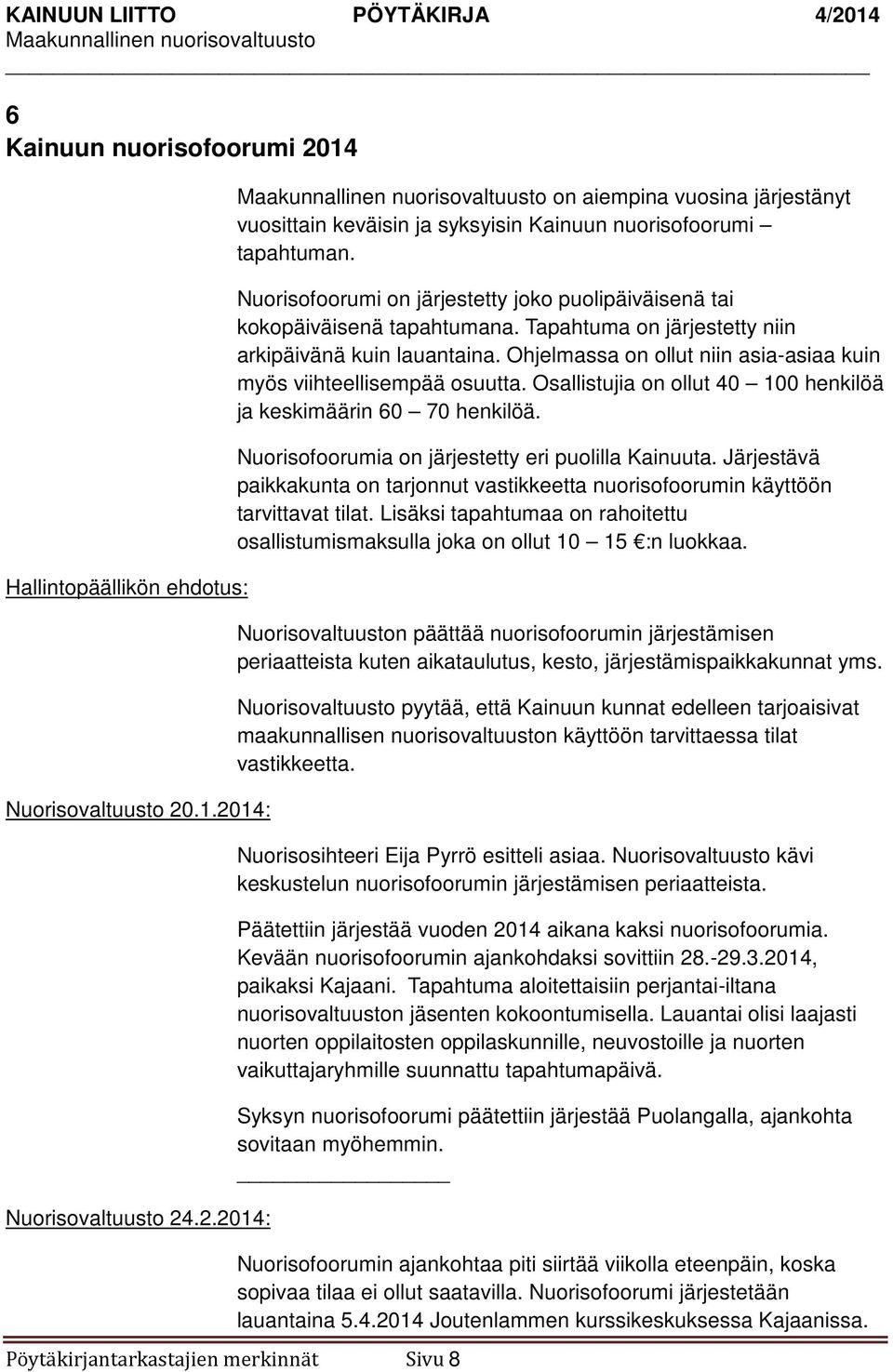 Ohjelmassa on ollut niin asia-asiaa kuin myös viihteellisempää osuutta. Osallistujia on ollut 40 100 henkilöä ja keskimäärin 60 70 henkilöä. Nuorisofoorumia on järjestetty eri puolilla Kainuuta.