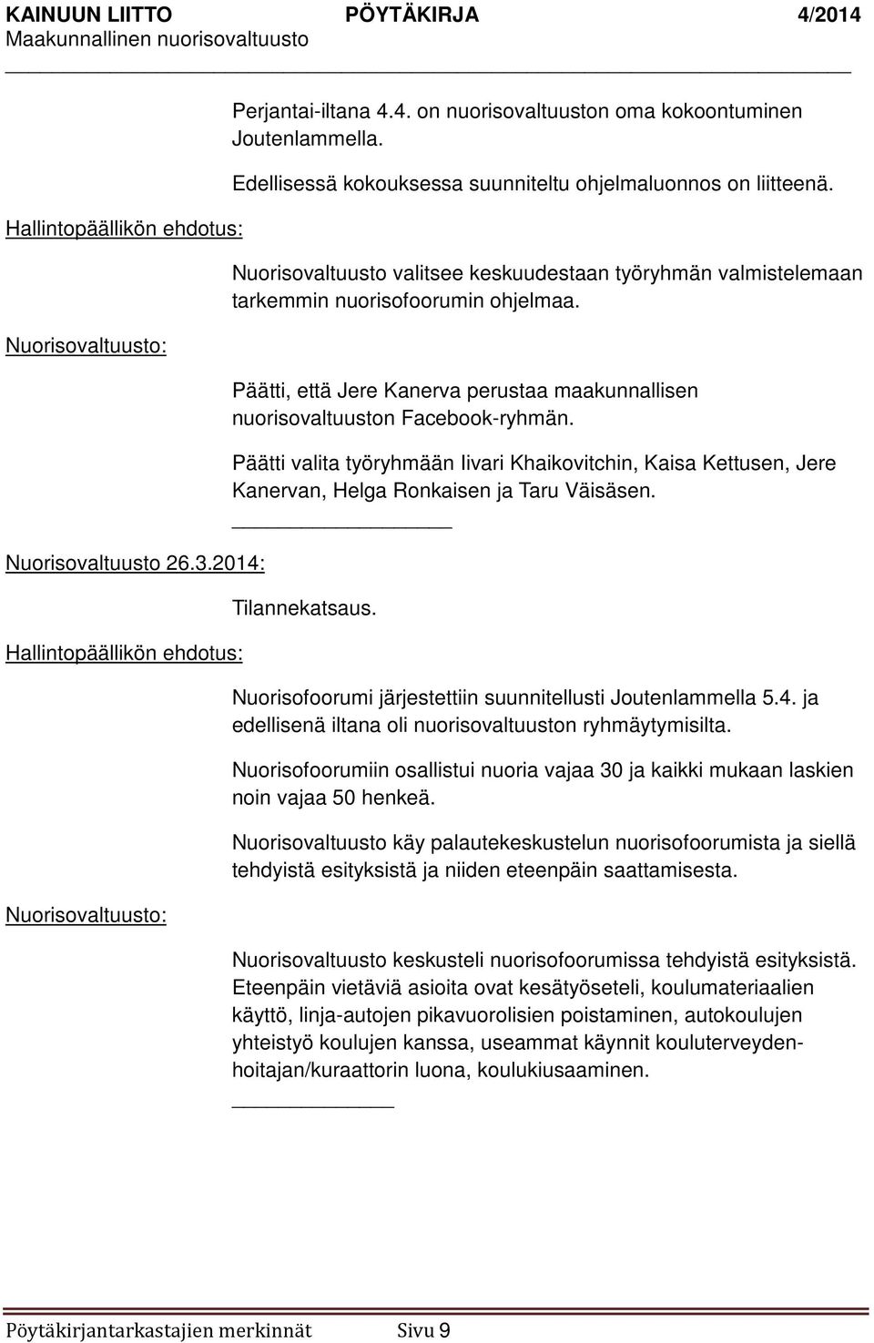 Päätti valita työryhmään Iivari Khaikovitchin, Kaisa Kettusen, Jere Kanervan, Helga Ronkaisen ja Taru Väisäsen. Tilannekatsaus. Nuorisofoorumi järjestettiin suunnitellusti Joutenlammella 5.4.