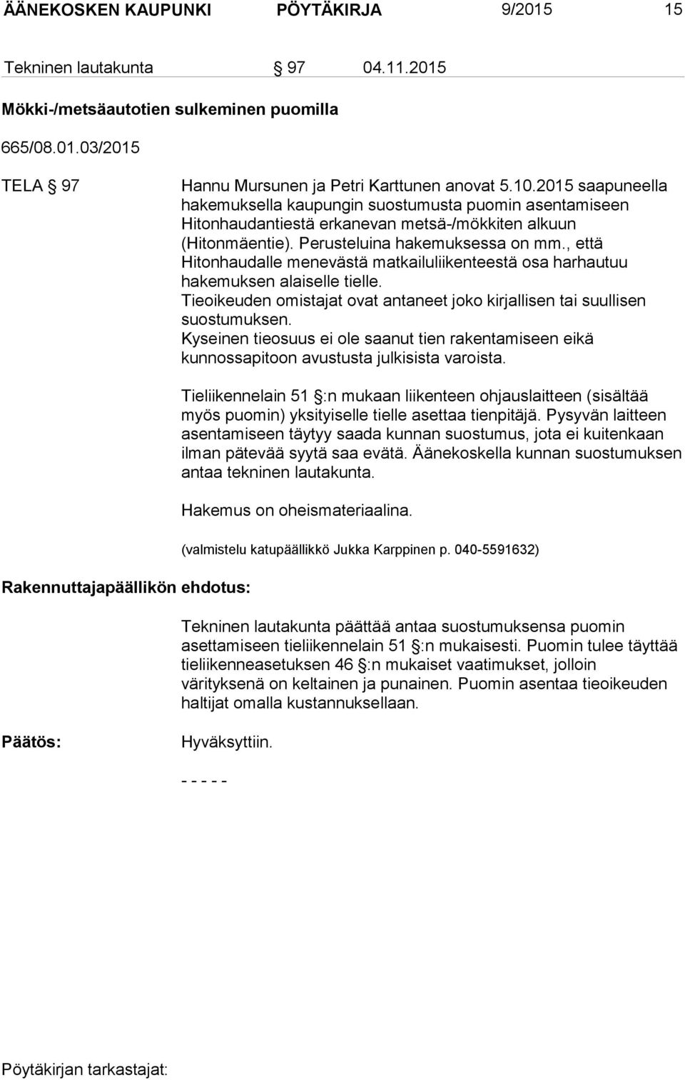 , että Hitonhaudalle menevästä matkailuliikenteestä osa harhautuu hakemuksen alaiselle tielle. Tieoikeuden omistajat ovat antaneet joko kirjallisen tai suullisen suostumuksen.