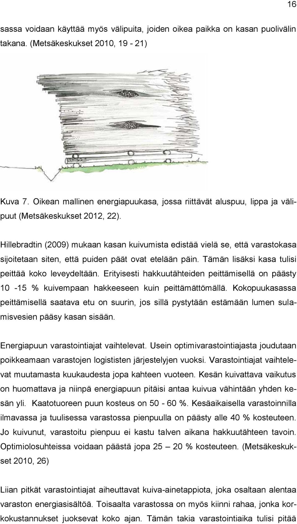 Hillebradtin (2009) mukaan kasan kuivumista edistää vielä se, että varastokasa sijoitetaan siten, että puiden päät ovat etelään päin. Tämän lisäksi kasa tulisi peittää koko leveydeltään.