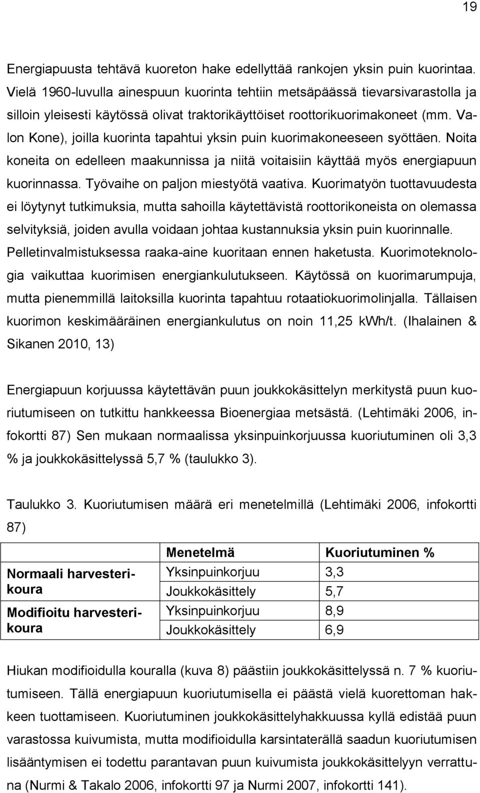 Valon Kone), joilla kuorinta tapahtui yksin puin kuorimakoneeseen syöttäen. Noita koneita on edelleen maakunnissa ja niitä voitaisiin käyttää myös energiapuun kuorinnassa.