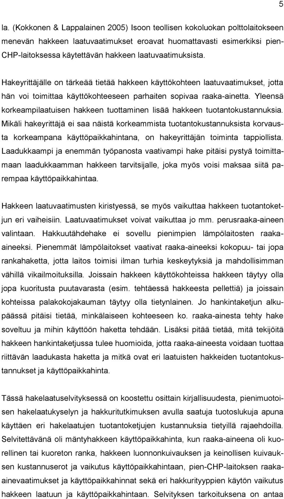 Yleensä korkeampilaatuisen hakkeen tuottaminen lisää hakkeen tuotantokustannuksia.