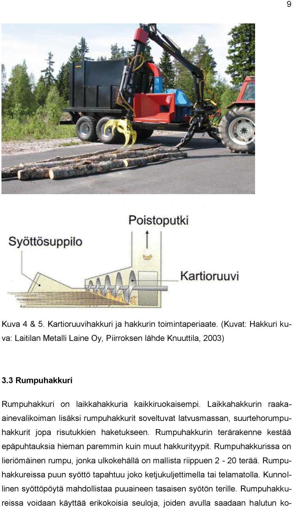 Laikkahakkurin raakaainevalikoiman lisäksi rumpuhakkurit soveltuvat latvusmassan, suurtehorumpuhakkurit jopa risutukkien haketukseen.