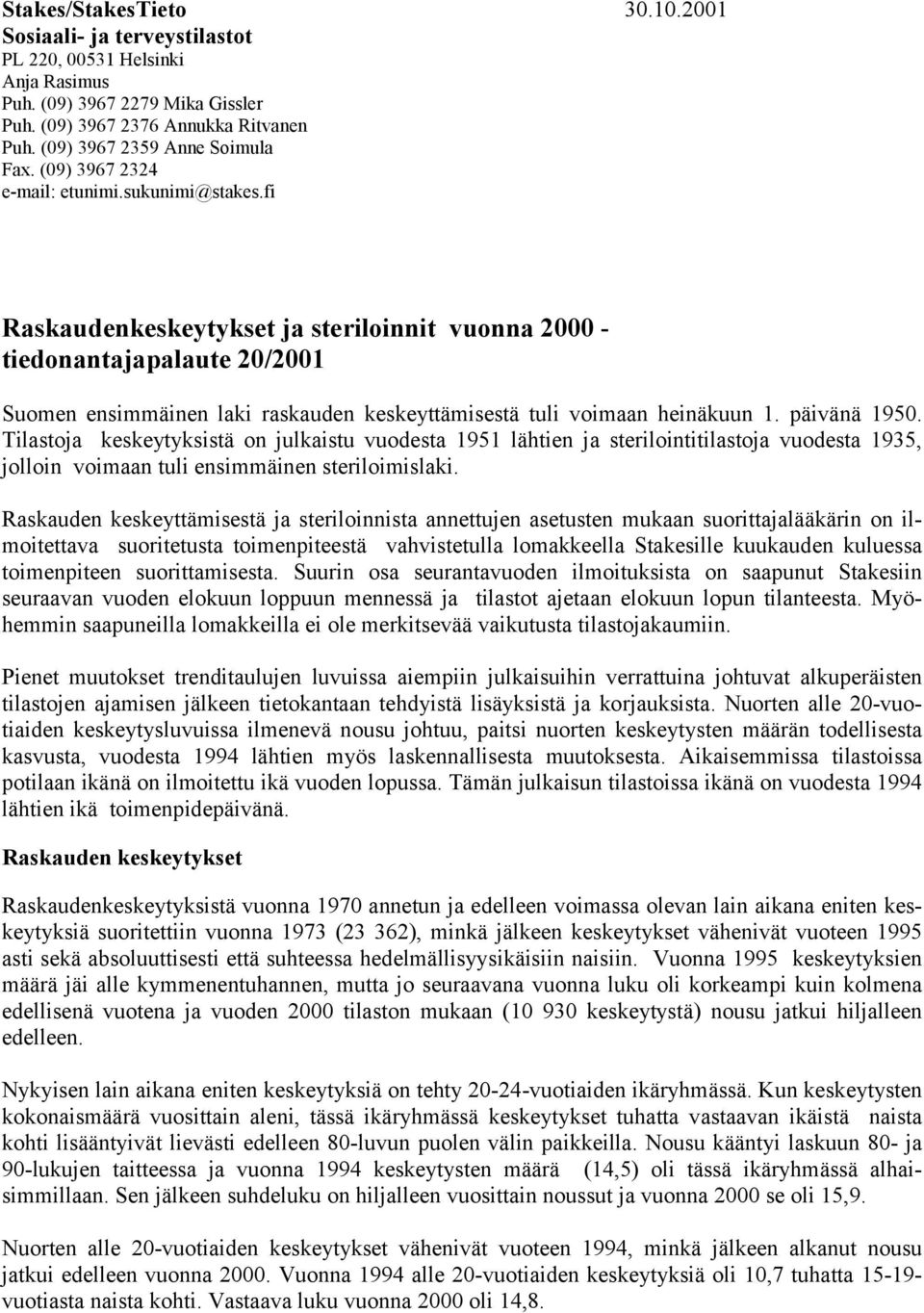 fi Raskaudenkeskeytykset ja steriloinnit vuonna 2000 - tiedonantajapalaute 20/2001 Suomen ensimmäinen laki raskauden keskeyttämisestä tuli voimaan heinäkuun 1. päivänä 1950.