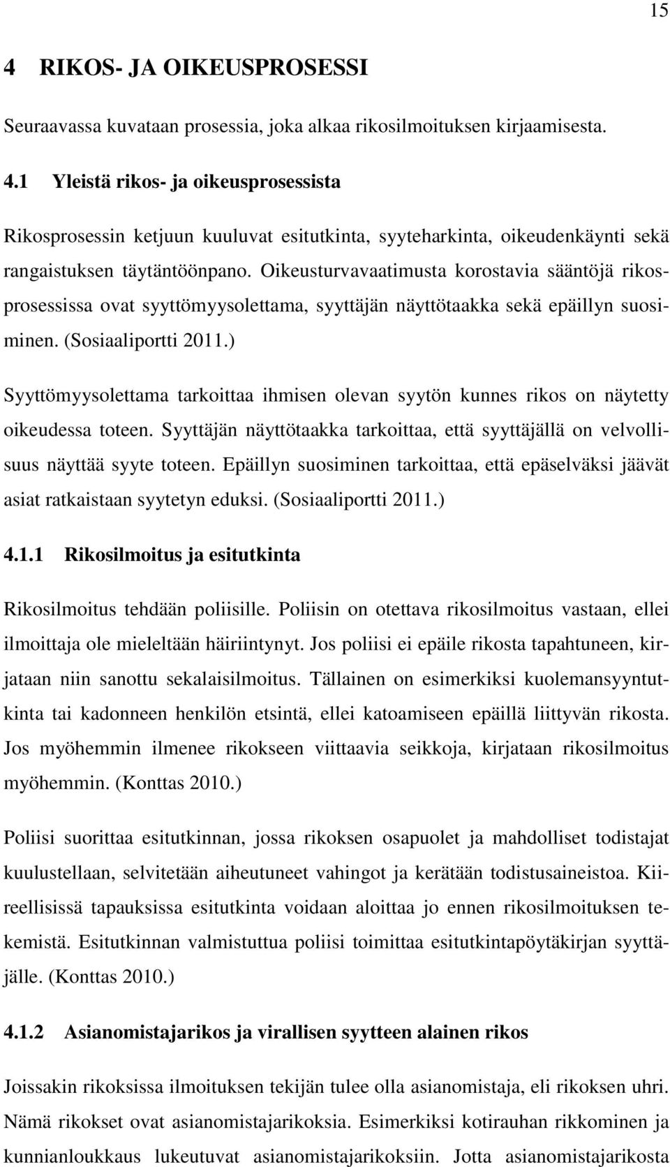 ) Syyttömyysolettama tarkoittaa ihmisen olevan syytön kunnes rikos on näytetty oikeudessa toteen. Syyttäjän näyttötaakka tarkoittaa, että syyttäjällä on velvollisuus näyttää syyte toteen.