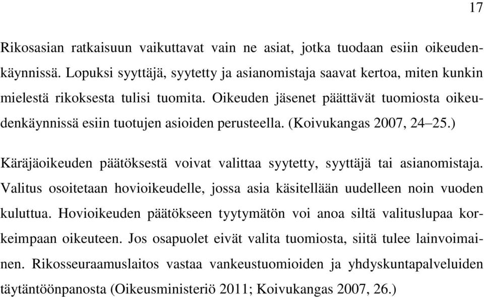 Oikeuden jäsenet päättävät tuomiosta oikeudenkäynnissä esiin tuotujen asioiden perusteella. (Koivukangas 2007, 24 25.