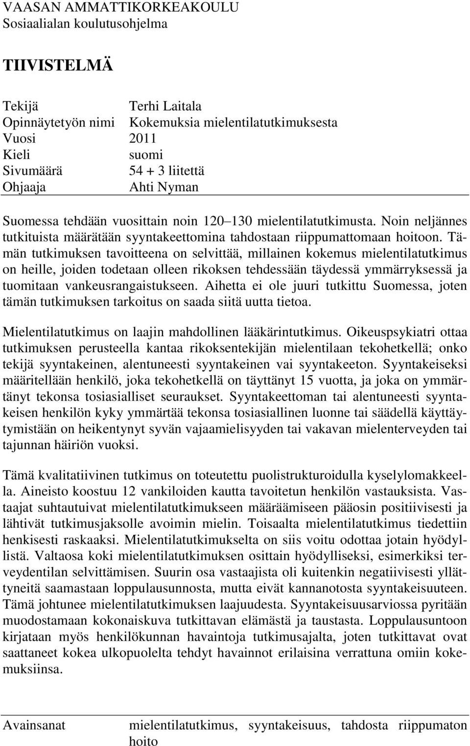 Tämän tutkimuksen tavoitteena on selvittää, millainen kokemus mielentilatutkimus on heille, joiden todetaan olleen rikoksen tehdessään täydessä ymmärryksessä ja tuomitaan vankeusrangaistukseen.