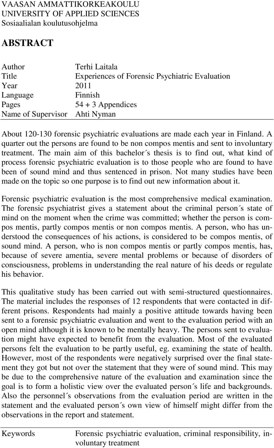 A quarter out the persons are found to be non compos mentis and sent to involuntary treatment.