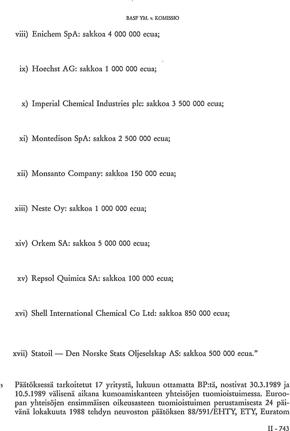Monsanto Company: sakkoa 150 000 ecua; xiii) Neste Oy: sakkoa 1 000 000 ecua; xiv) Orkem SA: sakkoa 5 000 000 ecua; xv) Repsol Quimica SA: sakkoa 100 000 ecua; xvi) Shell International Chemical Co