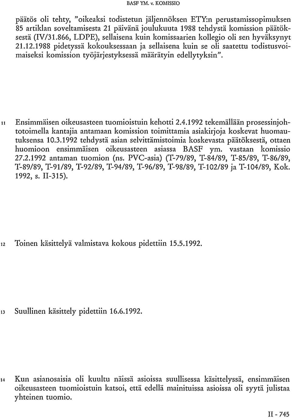 1988 pidetyssä kokouksessaan ja sellaisena kuin se oli saatettu todistusvoimaiseksi komission työjärjestyksessä määrätyin edellytyksin". 11 Ensimmäisen oikeusasteen tuomioistuin kehotti 2.4.