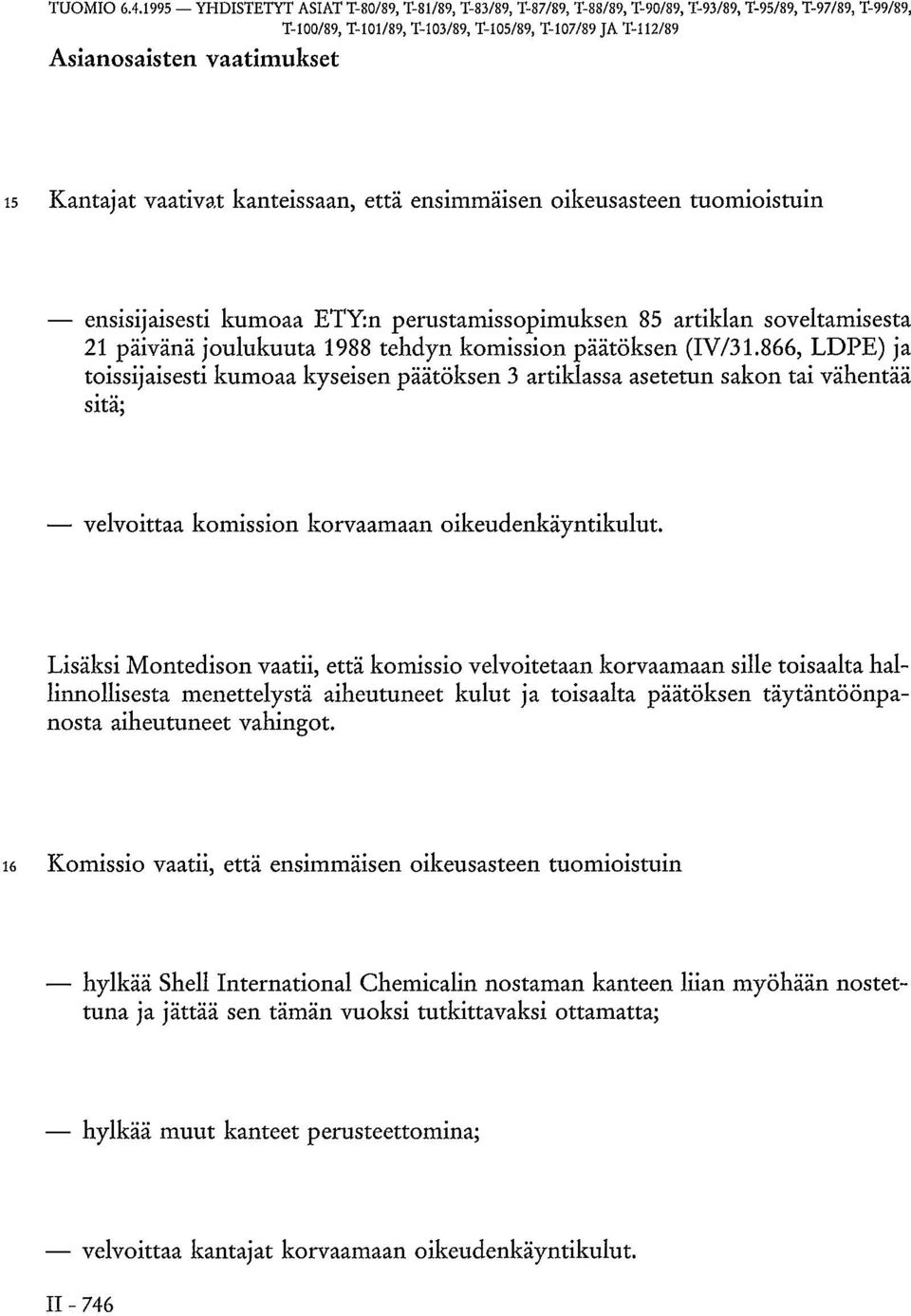 15 Kantajat vaativat kanteissaan, että ensimmäisen oikeusasteen tuomioistuin ensisijaisesti kumoaa ETY:n perustamissopimuksen 85 artiklan soveltamisesta 21 päivänä joulukuuta 1988 tehdyn komission