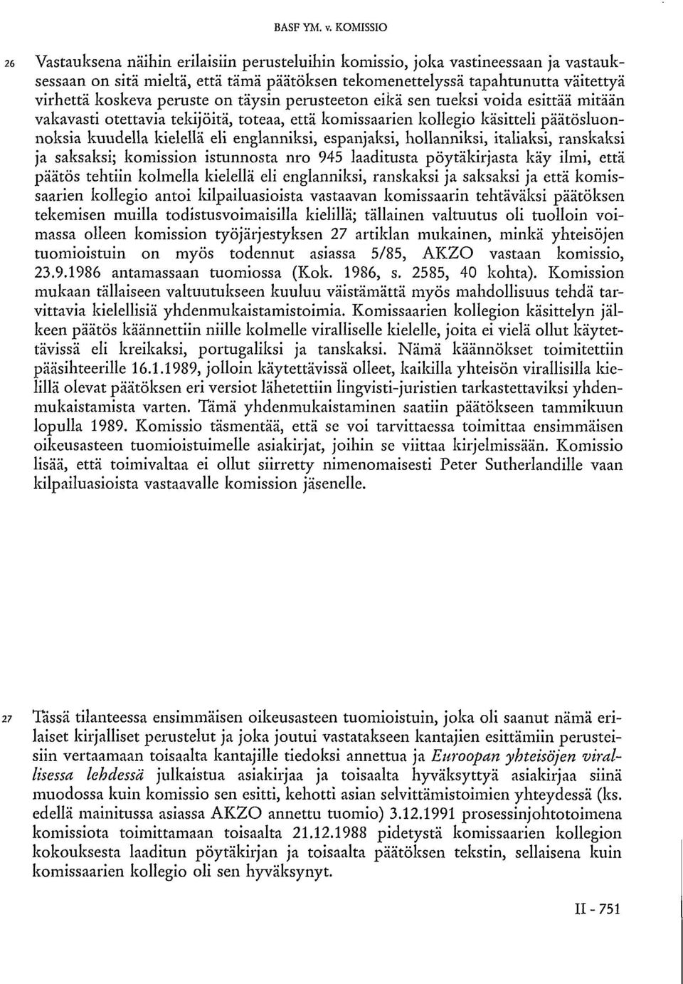 peruste on täysin perusteeton eikä sen tueksi voida esittää mitään vakavasti otettavia tekijöitä, toteaa, että komissaarien kollegio käsitteli päätösluonnoksia kuudella kielellä eli englanniksi,
