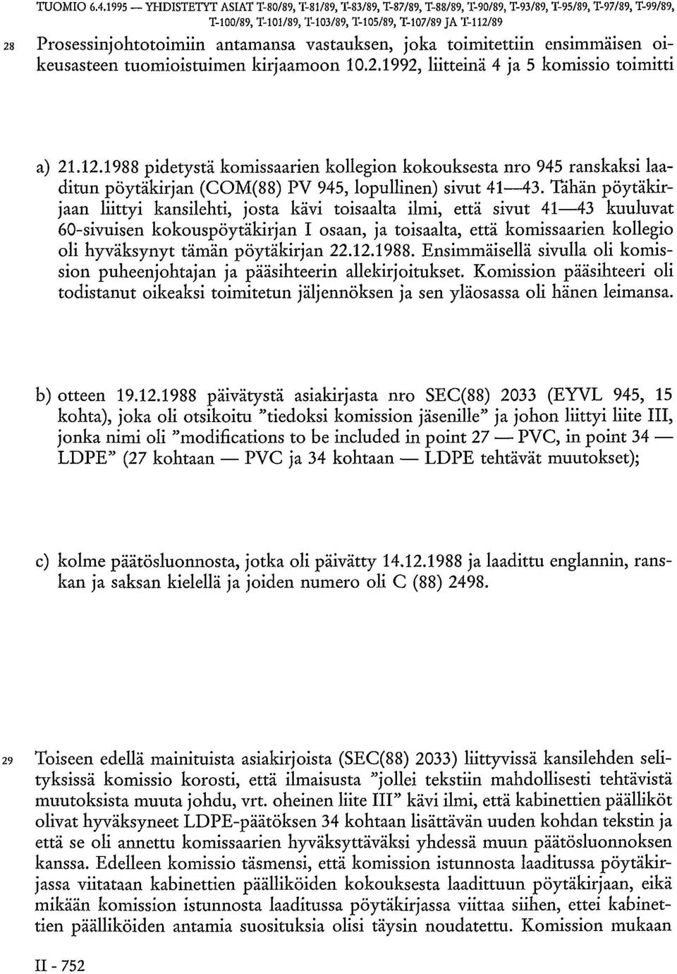 antamansa vastauksen, joka toimitettiin ensimmäisen oikeusasteen tuomioistuimen kirjaamoon 10.2.1992, liitteinä 4 ja 5 komissio toimitti a) 21.12.