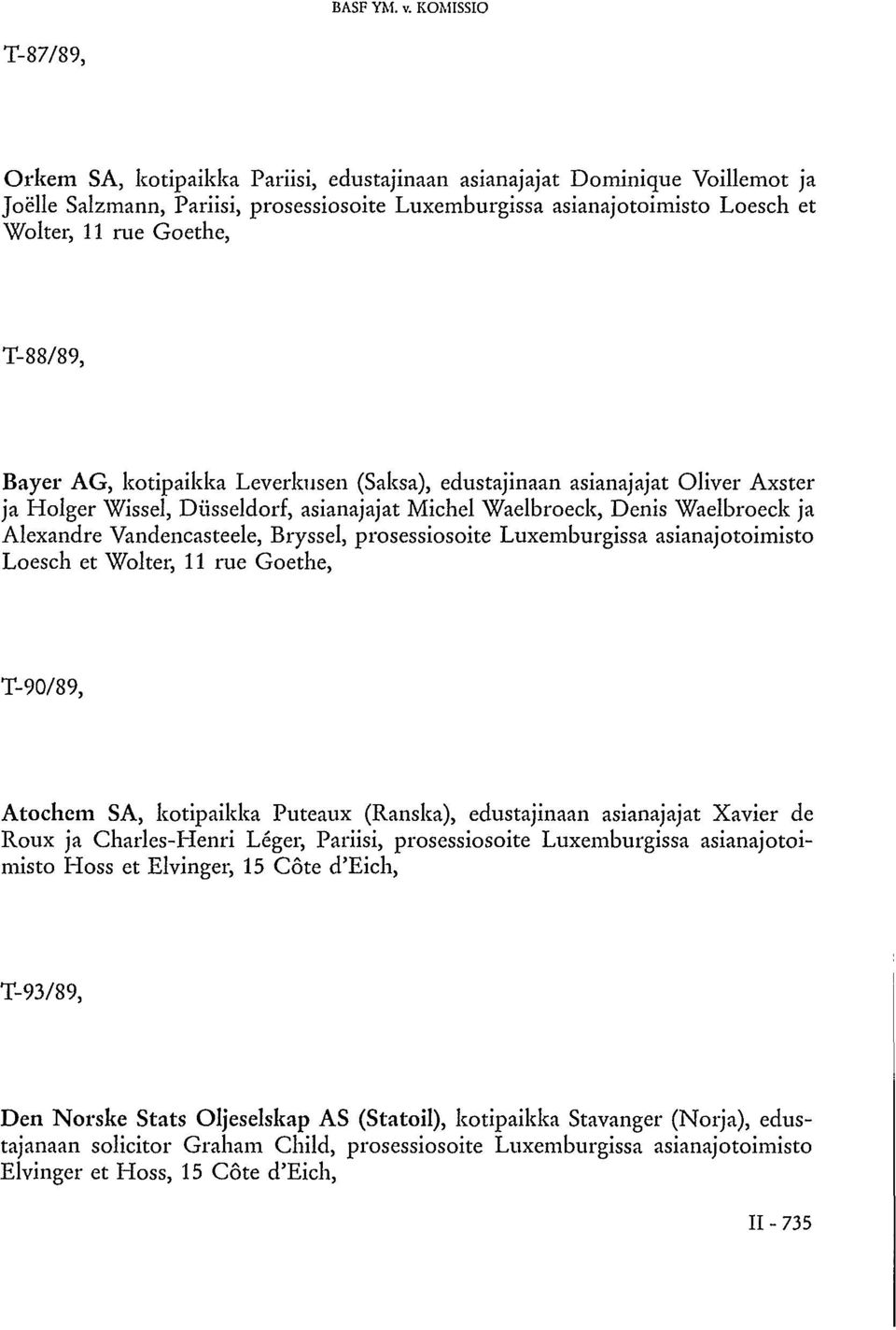 Goethe, T-88/89, Bayer AG, kotipaikka Leverkusen (Saksa), edustajinaan asianajajat Oliver Axster ja Holger Wissel, Düsseldorf, asianajajat Michel Waelbroeck, Denis Waelbroeck ja Alexandre