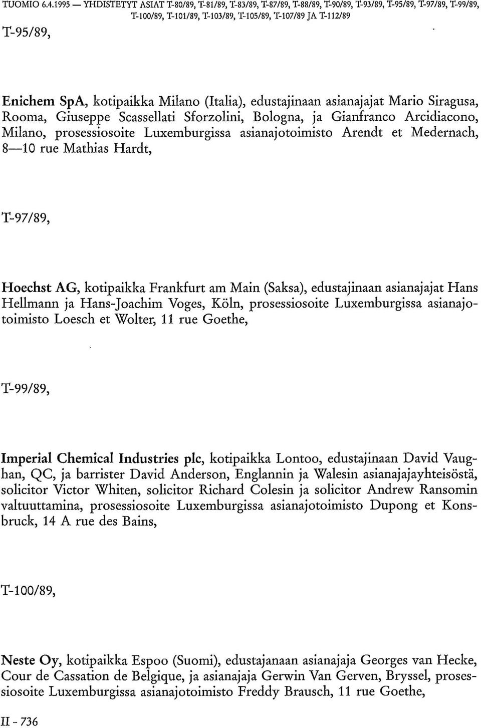 kotipaikka Milano (Italia), edustajinaan asianajajat Mario Siragusa, Rooma, Giuseppe Scassellati Sforzolini, Bologna, ja Gianfranco Arcidiacono, Milano, prosessiosoite Luxemburgissa asianajotoimisto