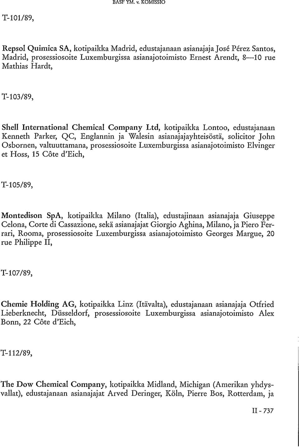 T-103/89, Shell International Chemical Company Ltd, kotipaikka Lontoo, edustajanaan Kenneth Parker, QC, Englannin ja Walesin asianajajayhteisöstä, solicitor John Osbornen, valtuuttamana,