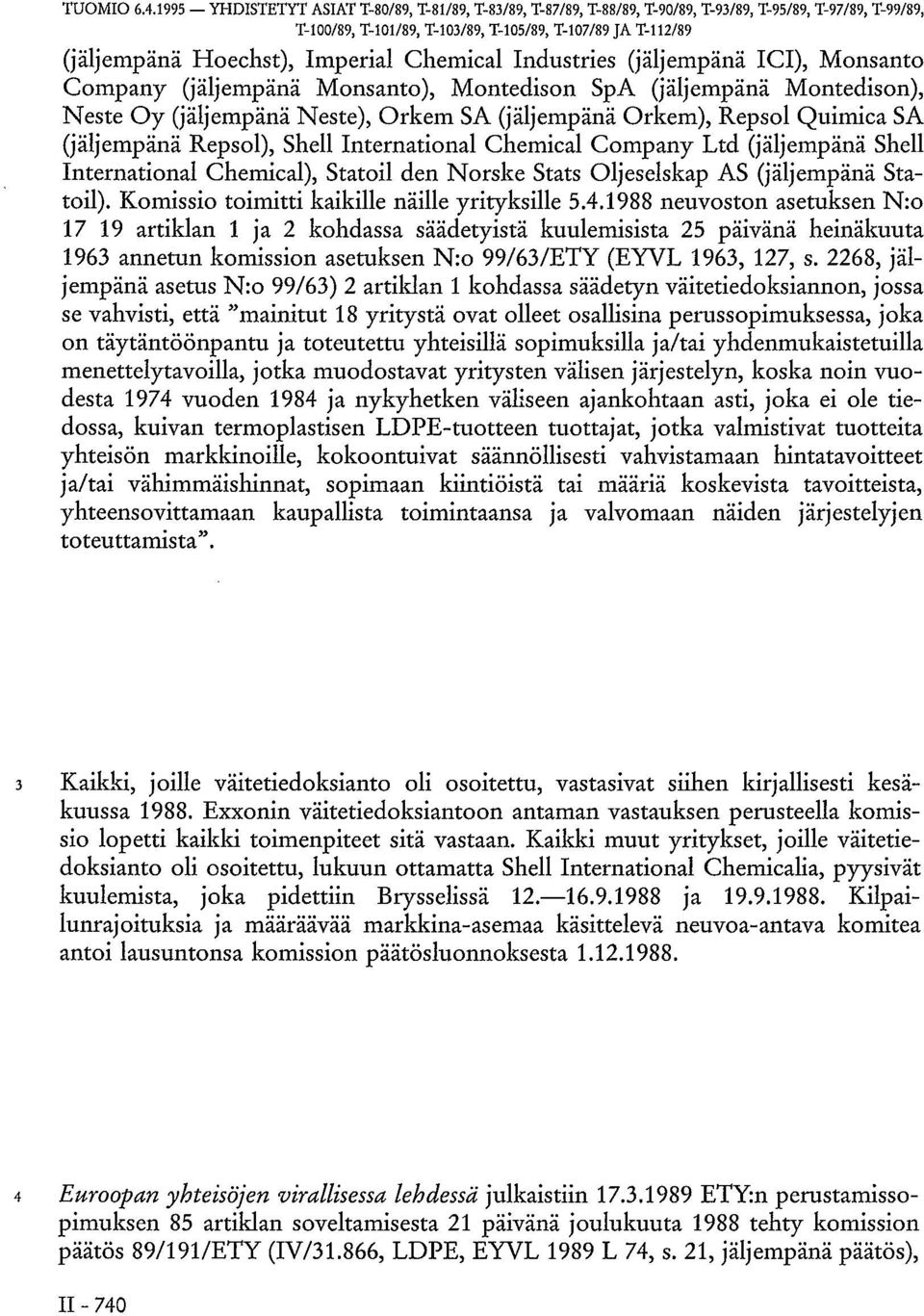Imperial Chemical Industries (jäljempänä ICI), Monsanto Company (jäljempänä Monsanto), Montedison SpA (jäljempänä Montedison), Neste Oy (jäljempänä Neste), Orkem SA (jäljempänä Orkem), Repsol Química