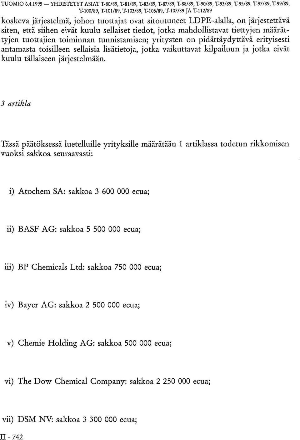tuottajat ovat sitoutuneet LDPE-alalla, on järjestettävä siten, että siihen eivät kuulu sellaiset tiedot, jotka mahdollistavat tiettyjen määrättyjen tuottajien toiminnan tunnistamisen; yritysten on