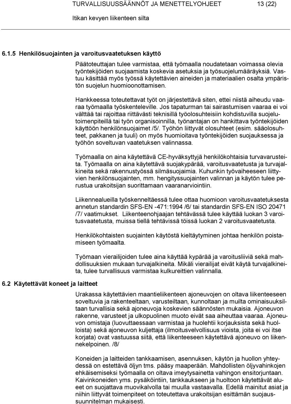 Vastuu käsittää myös työssä käytettävien aineiden ja materiaalien osalta ympäristön suojelun huomioonottamisen.