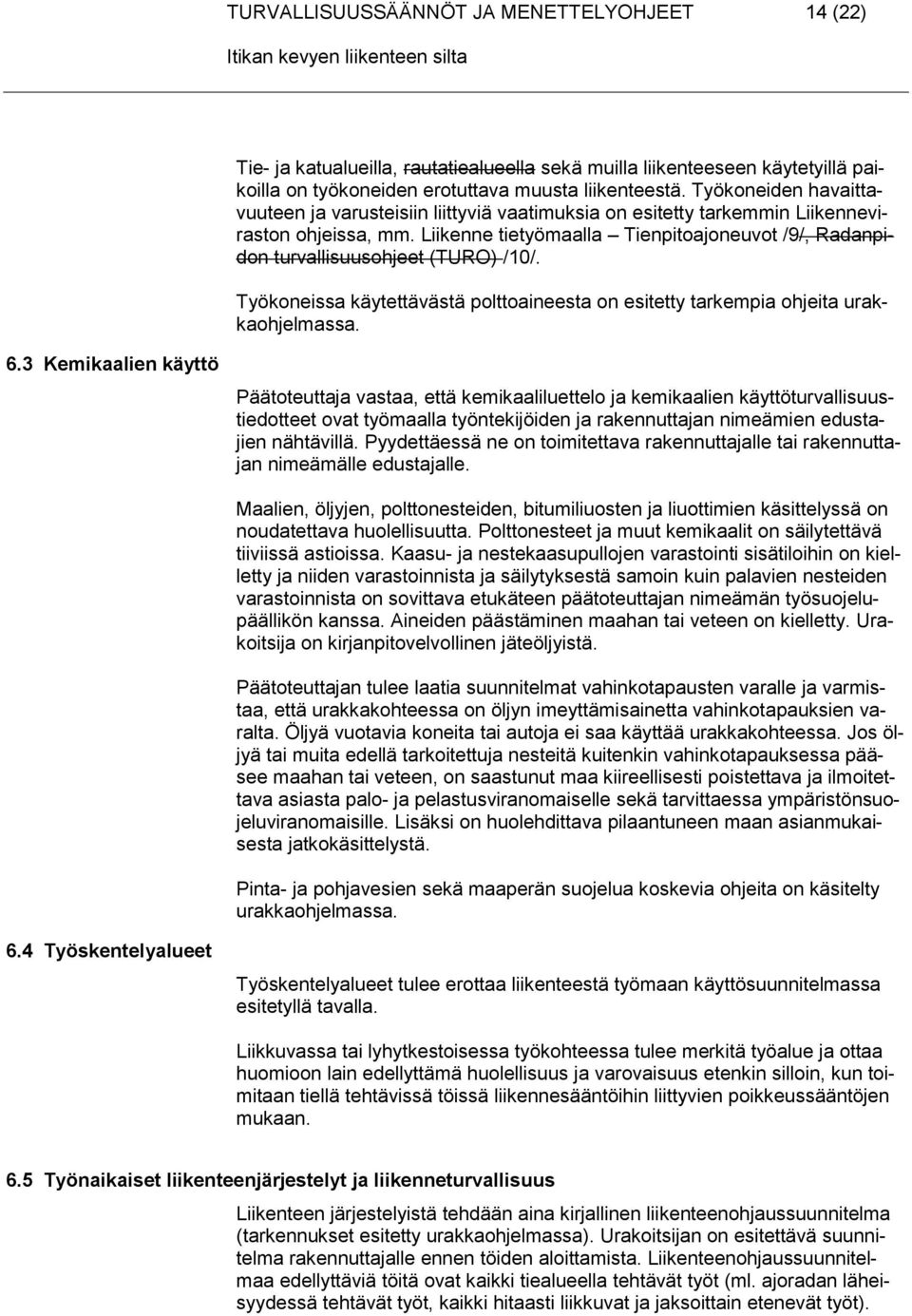 Liikenne tietyömaalla Tienpitoajoneuvot /9/, Radanpidon turvallisuusohjeet (TURO) /10/. Työkoneissa käytettävästä polttoaineesta on esitetty tarkempia ohjeita urakkaohjelmassa. 6.
