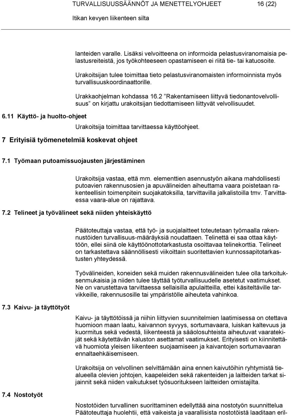 Urakoitsijan tulee toimittaa tieto pelastusviranomaisten informoinnista myös turvallisuuskoordinaattorille. Urakkaohjelman kohdassa 16.