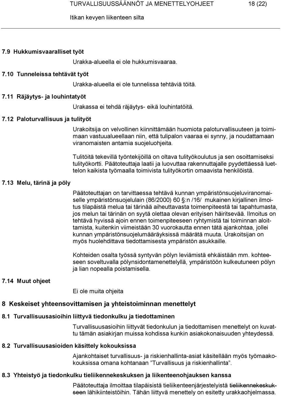 Urakoitsija on velvollinen kiinnittämään huomiota paloturvallisuuteen ja toimimaan vastuualueellaan niin, että tulipalon vaaraa ei synny, ja noudattamaan viranomaisten antamia suojeluohjeita.