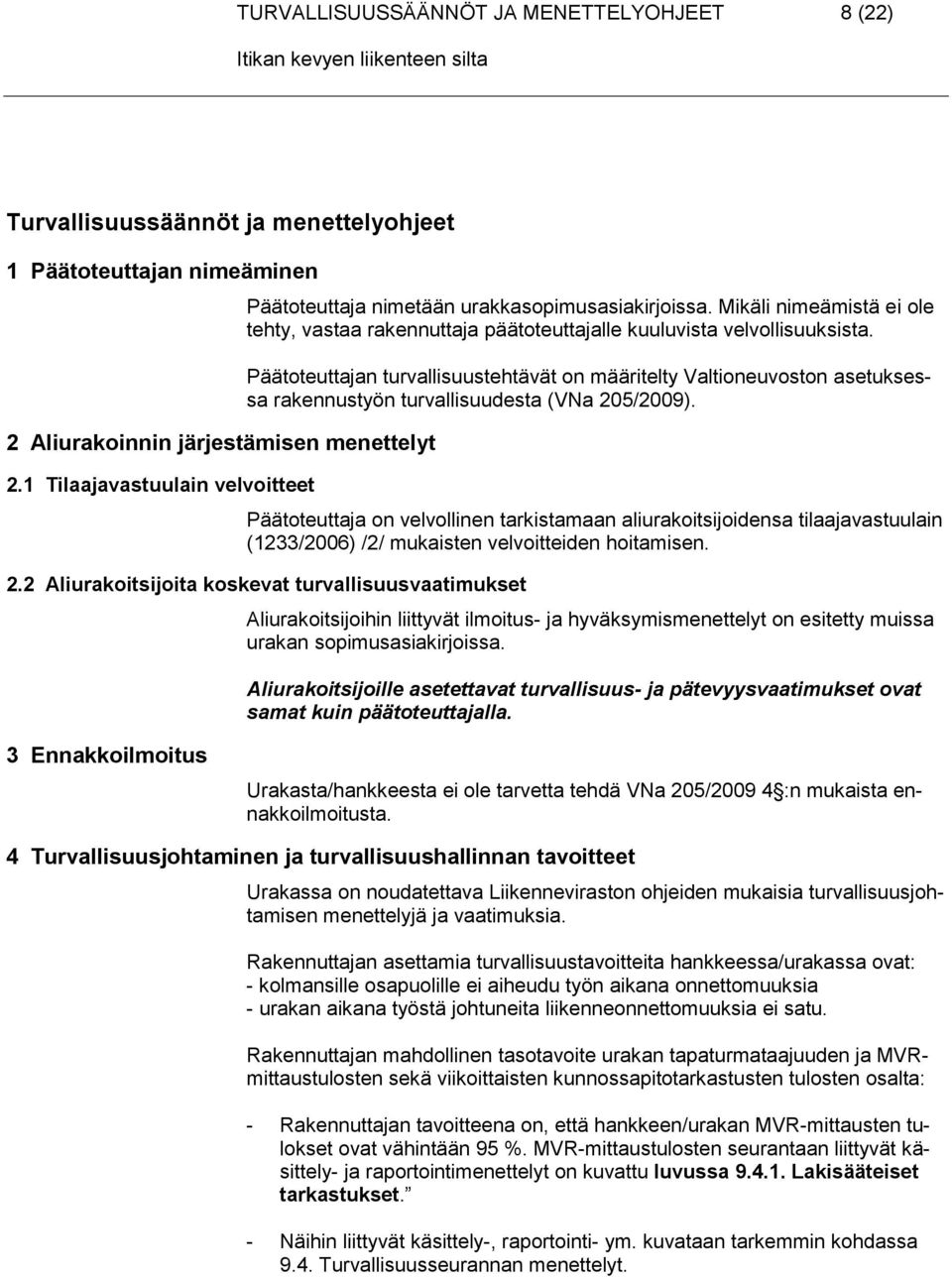 Päätoteuttajan turvallisuustehtävät on määritelty Valtioneuvoston asetuksessa rakennustyön turvallisuudesta (VNa 205/2009).
