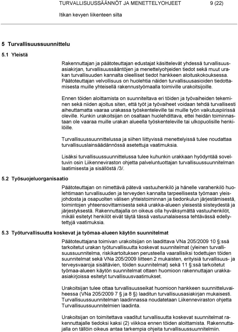 tiedot hankkeen aloituskokouksessa. Päätoteuttajan velvollisuus on huolehtia näiden turvallisuusasioiden tiedottamisesta muille yhteisellä rakennustyömaalla toimiville urakoitsijoille. 5.