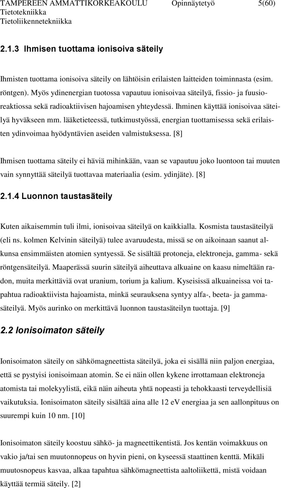 lääketieteessä, tutkimustyössä, energian tuottamisessa sekä erilaisten ydinvoimaa hyödyntävien aseiden valmistuksessa.