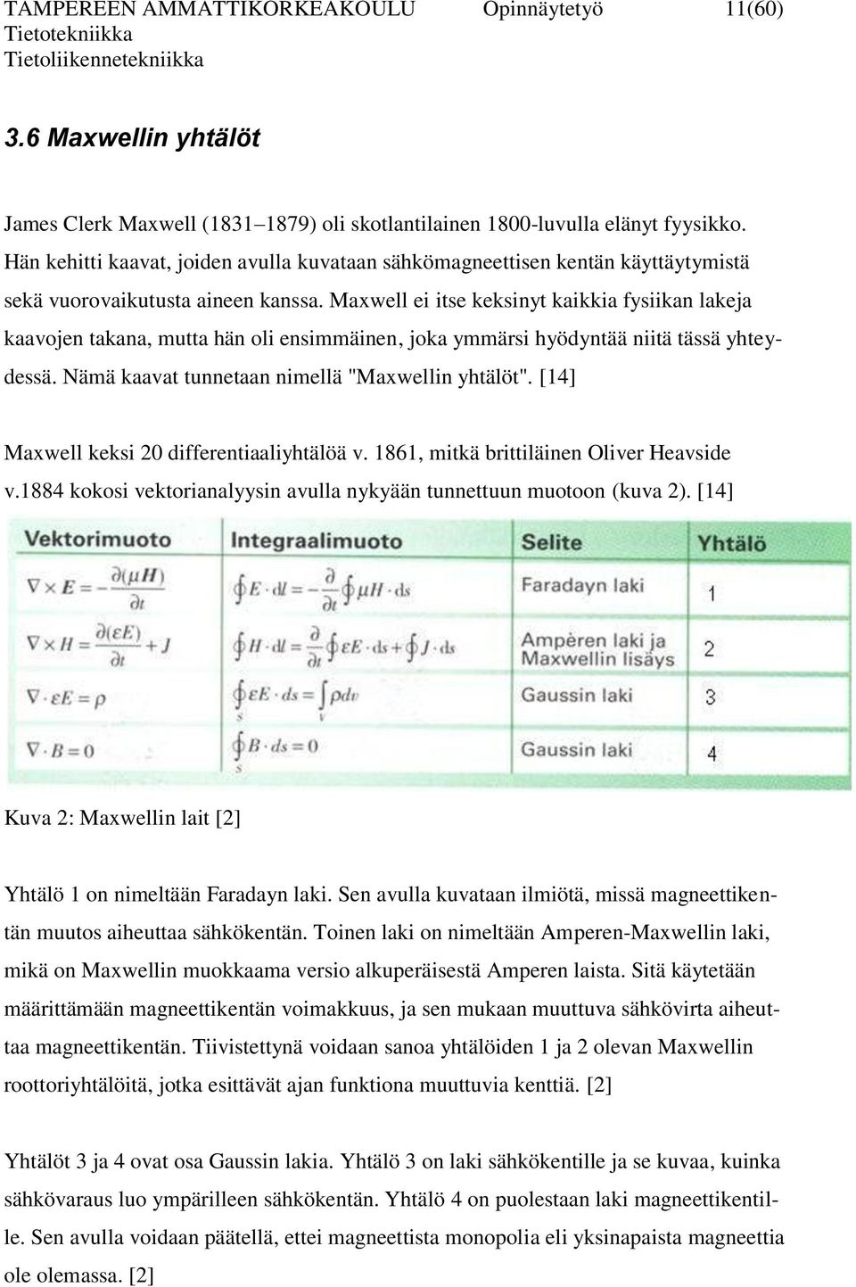 Maxwell ei itse keksinyt kaikkia fysiikan lakeja kaavojen takana, mutta hän oli ensimmäinen, joka ymmärsi hyödyntää niitä tässä yhteydessä. Nämä kaavat tunnetaan nimellä "Maxwellin yhtälöt".