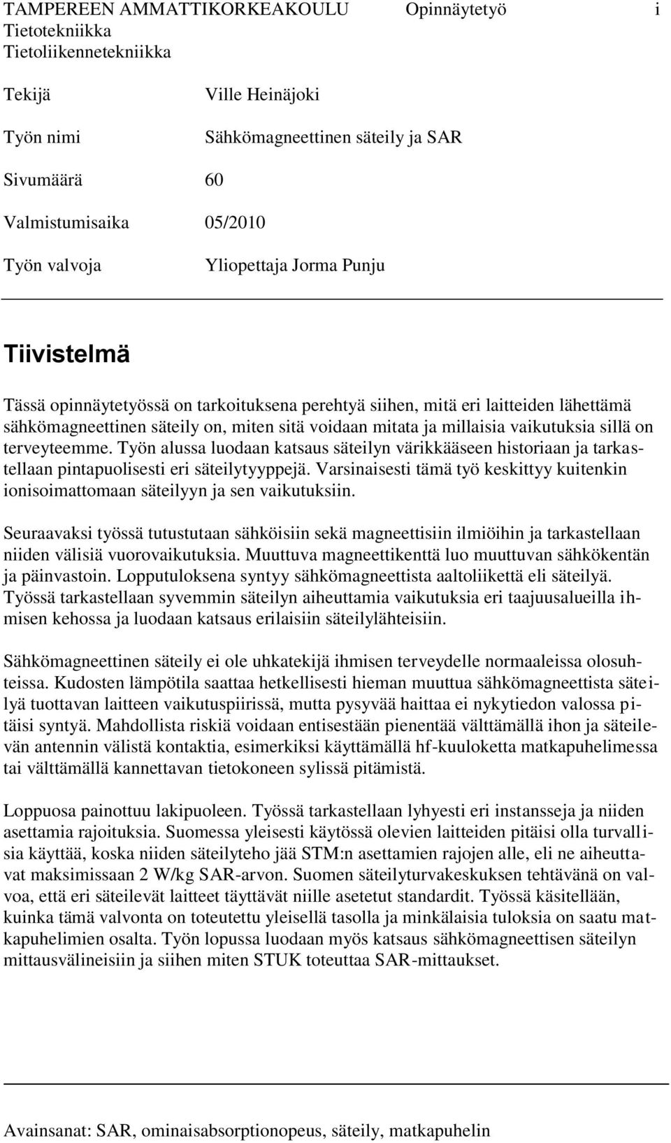Työn alussa luodaan katsaus säteilyn värikkääseen historiaan ja tarkastellaan pintapuolisesti eri säteilytyyppejä.