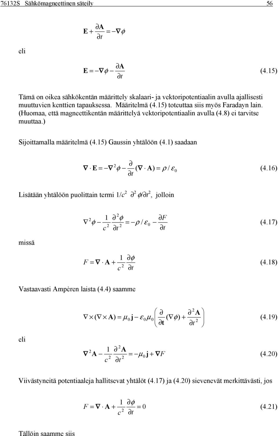 5 oeuaa siis myös Faadayn lain. Huomaa, eä magneeikenän määielyä vekoipoeniaalin avulla 4.8 ei avise muuaa. Sijoiamalla määielmä 4.