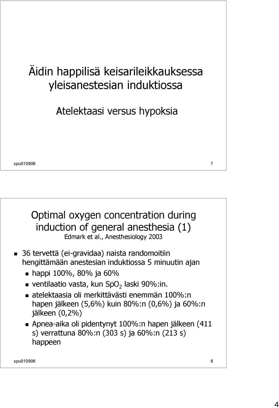 , Anesthesiology 2003 36 tervettä (ei-gravidaa) naista randomoitiin hengittämään anestesian induktiossa 5 minuutin ajan happi 100%, 80% ja 60%