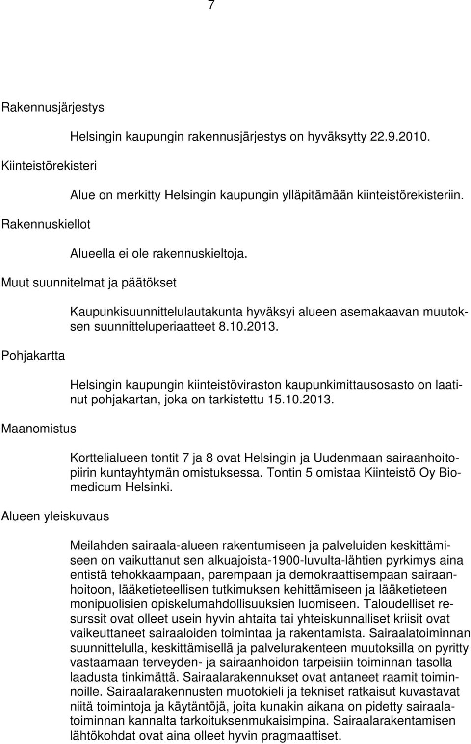 Muut suunnitelmat ja päätökset Pohjakartta Maanomistus Alueen yleiskuvaus Kaupunkisuunnittelulautakunta hyväksyi alueen asemakaavan muutoksen suunnitteluperiaatteet 8.10.2013.