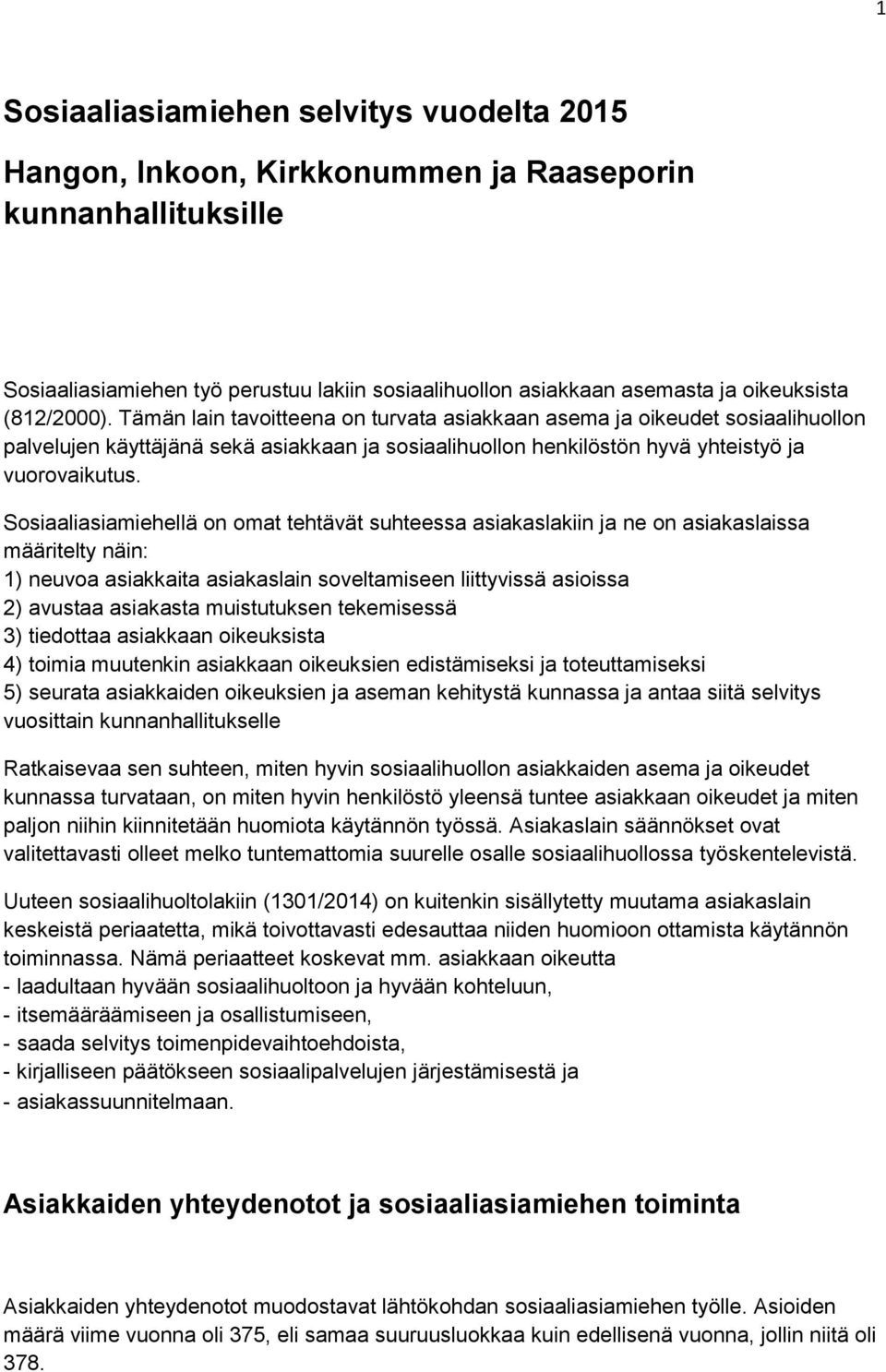 Sosiaaliasiamiehellä on omat tehtävät suhteessa asiakaslakiin ja ne on asiakaslaissa määritelty näin: 1) neuvoa asiakkaita asiakaslain soveltamiseen liittyvissä asioissa 2) avustaa asiakasta