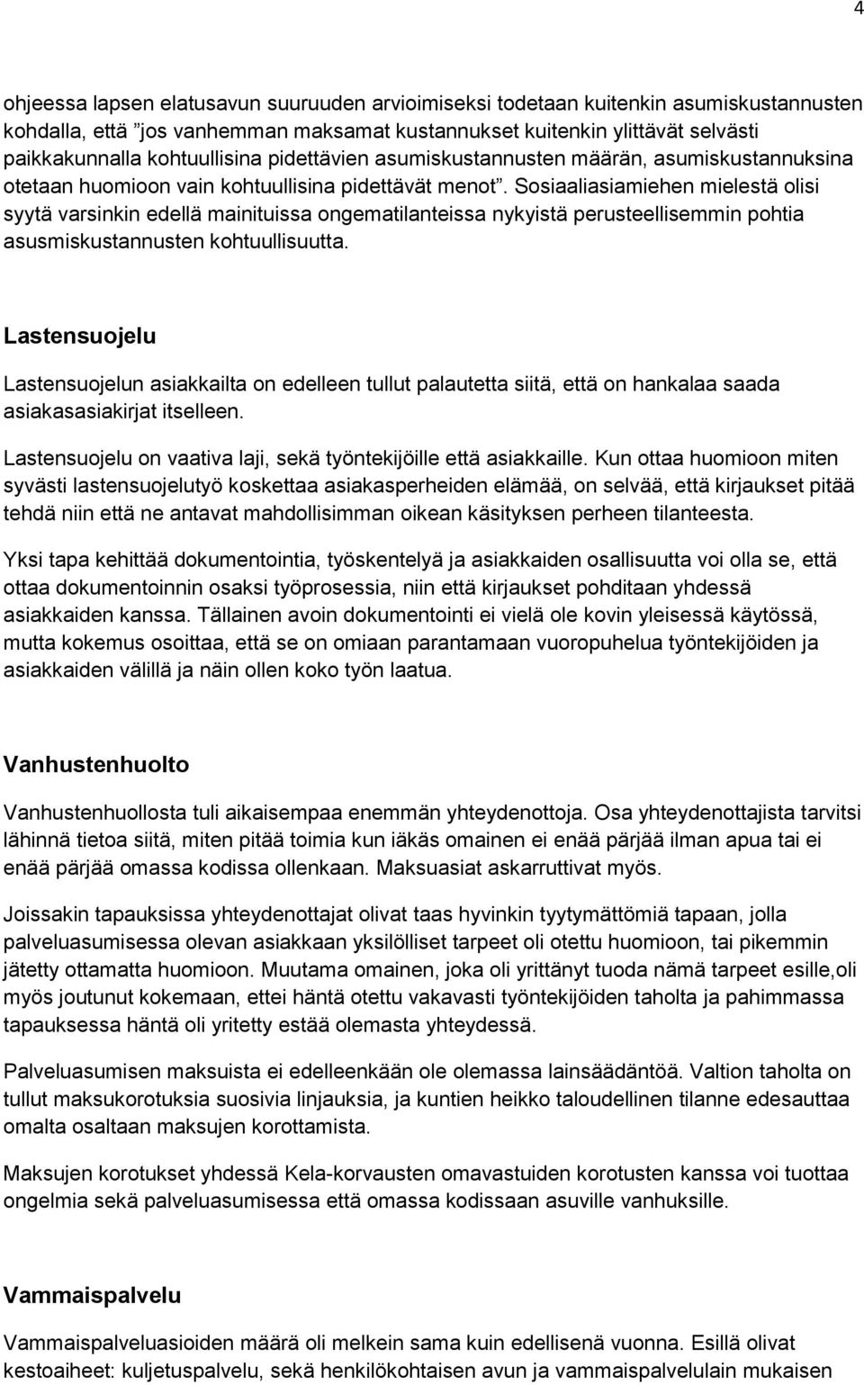 Sosiaaliasiamiehen mielestä olisi syytä varsinkin edellä mainituissa ongematilanteissa nykyistä perusteellisemmin pohtia asusmiskustannusten kohtuullisuutta.