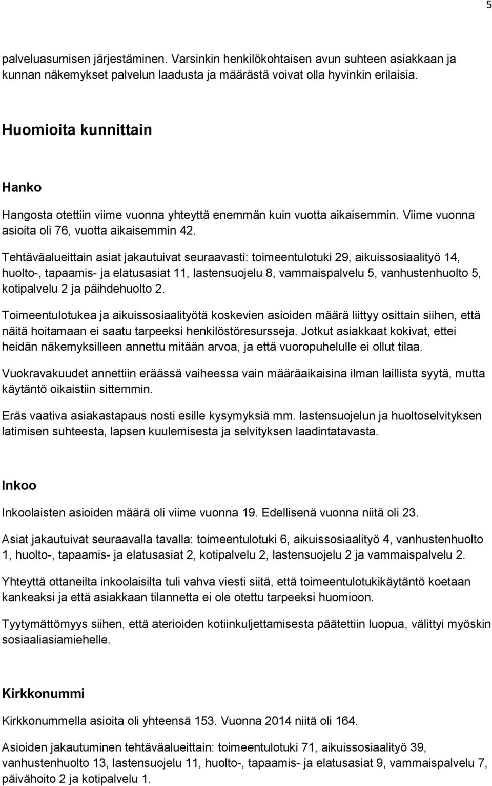 Tehtäväalueittain asiat jakautuivat seuraavasti: toimeentulotuki 29, aikuissosiaalityö 14, huolto-, tapaamis- ja elatusasiat 11, lastensuojelu 8, vammaispalvelu 5, vanhustenhuolto 5, kotipalvelu 2 ja