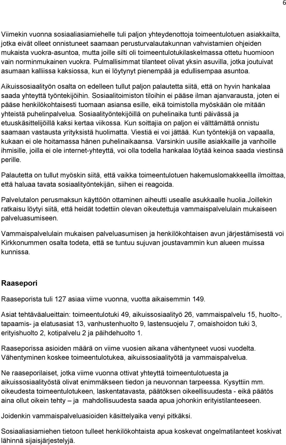 Pulmallisimmat tilanteet olivat yksin asuvilla, jotka joutuivat asumaan kalliissa kaksiossa, kun ei löytynyt pienempää ja edullisempaa asuntoa.