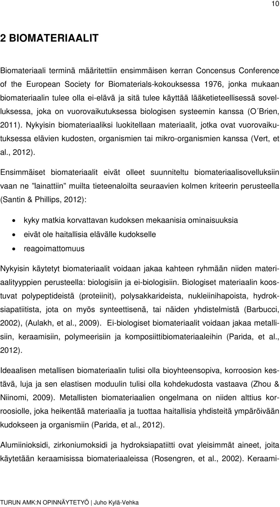 Nykyisin biomateriaaliksi luokitellaan materiaalit, jotka ovat vuorovaikutuksessa elävien kudosten, organismien tai mikro-organismien kanssa (Vert, et al., 2012).