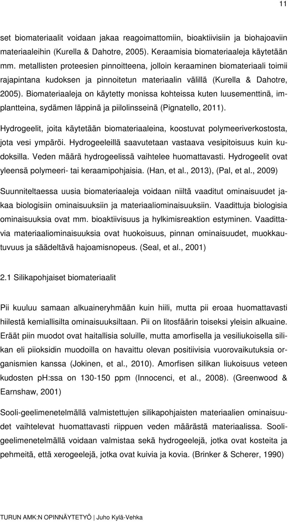 Biomateriaaleja on käytetty monissa kohteissa kuten luusementtinä, implantteina, sydämen läppinä ja piilolinsseinä (Pignatello, 2011).