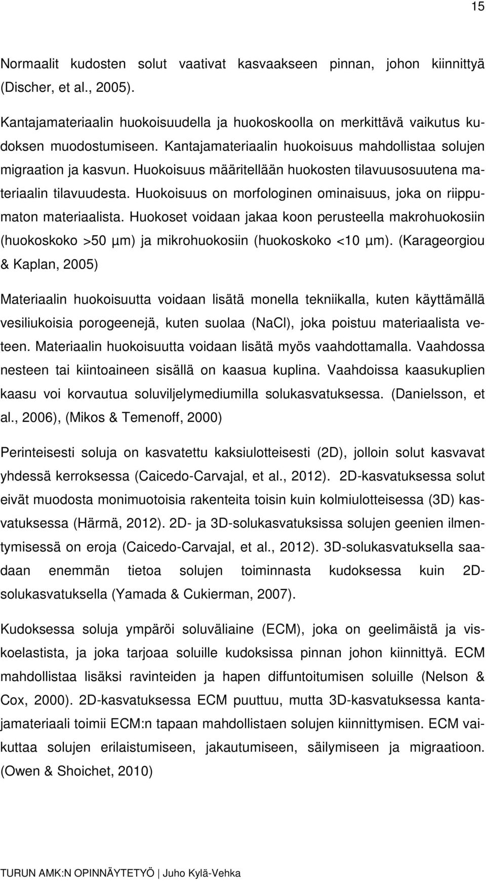 Huokoisuus on morfologinen ominaisuus, joka on riippumaton materiaalista. Huokoset voidaan jakaa koon perusteella makrohuokosiin (huokoskoko >50 µm) ja mikrohuokosiin (huokoskoko <10 µm).